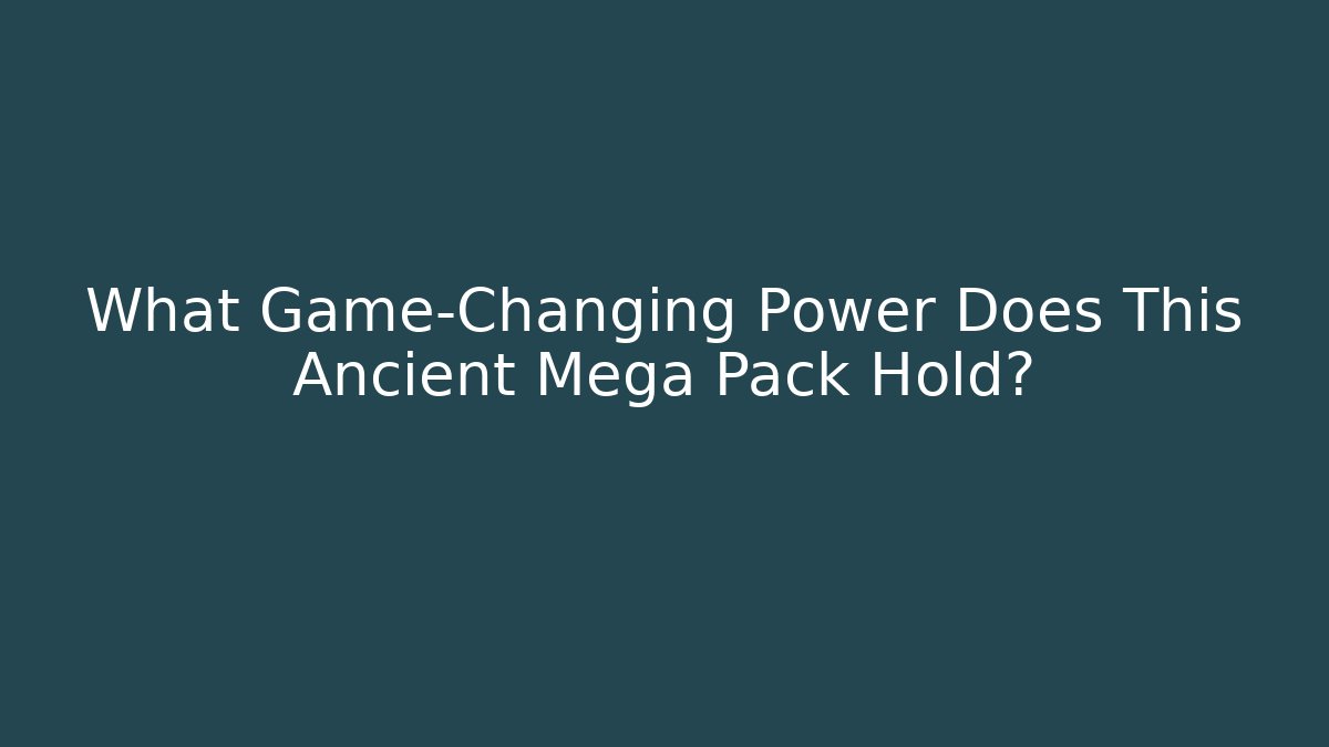 What Game-Changing Power Does This Ancient Mega Pack Hold?