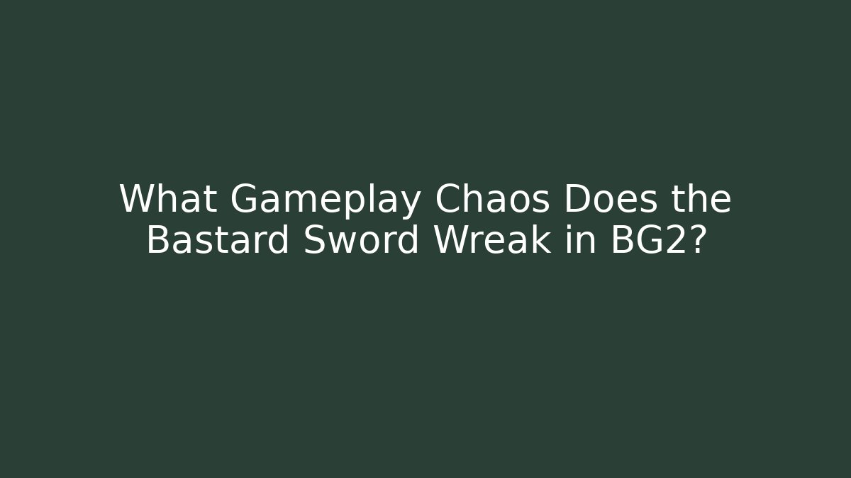 What Gameplay Chaos Does the Bastard Sword Wreak in BG2?
