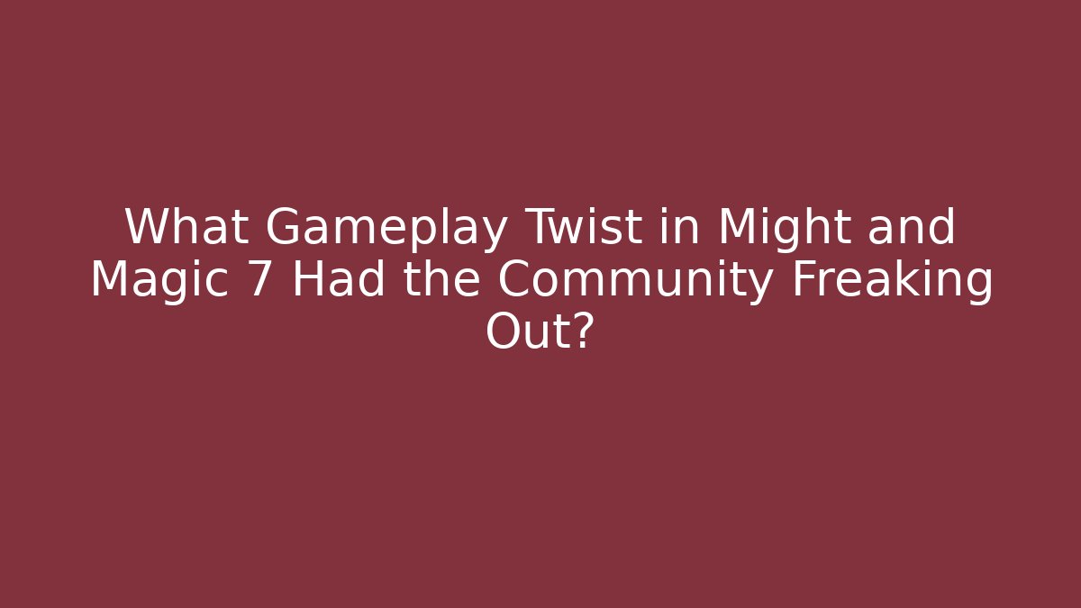 What Gameplay Twist in Might and Magic 7 Had the Community Freaking Out?