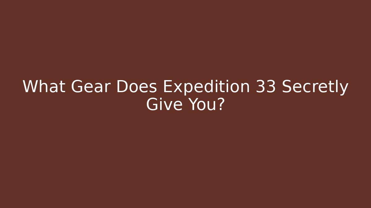 What Gear Does Expedition 33 Secretly Give You?