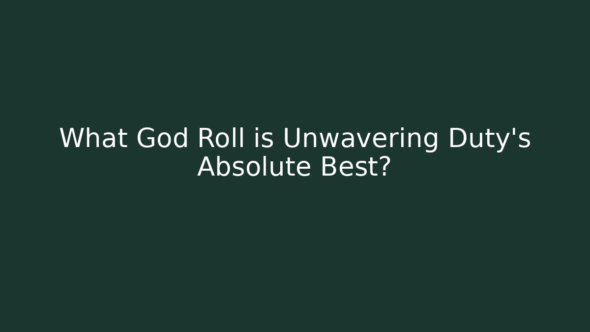 What God Roll is Unwavering Duty’s Absolute Best?