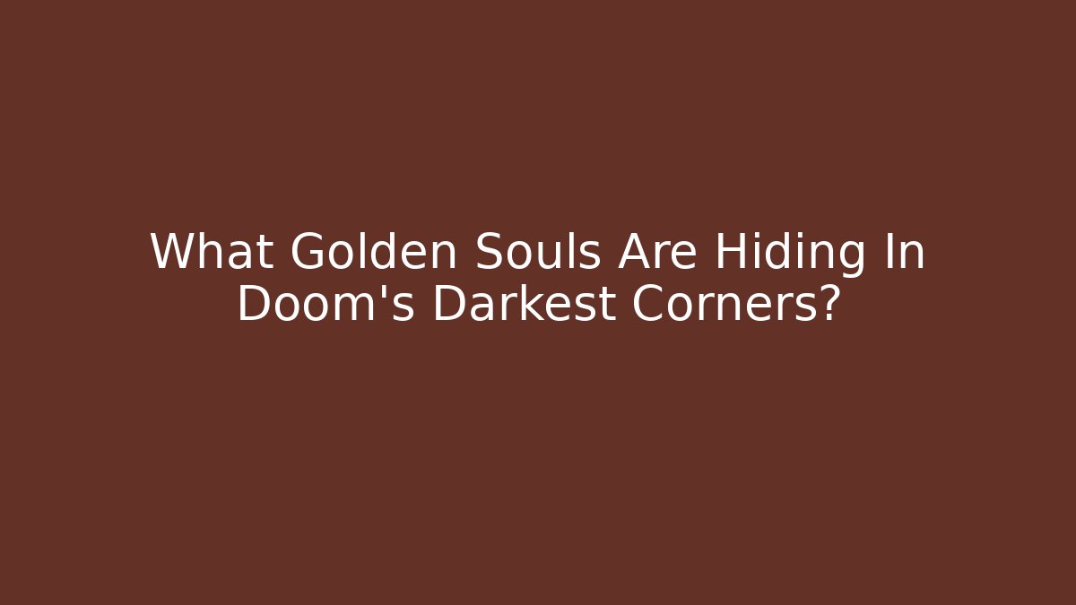 What Golden Souls Are Hiding In Doom's Darkest Corners?