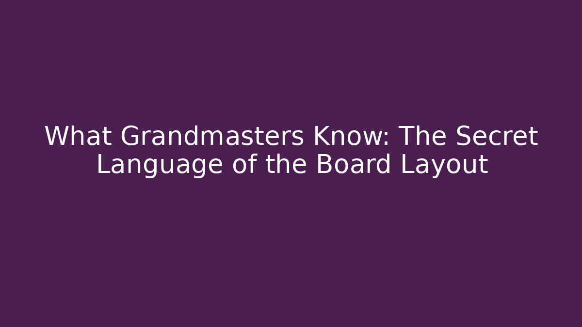 What Grandmasters Know: The Secret Language of the Board Layout