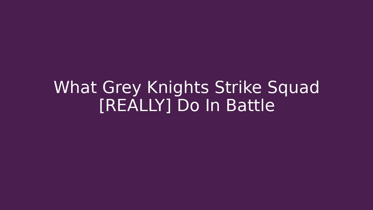 What Grey Knights Strike Squad [REALLY] Do In Battle