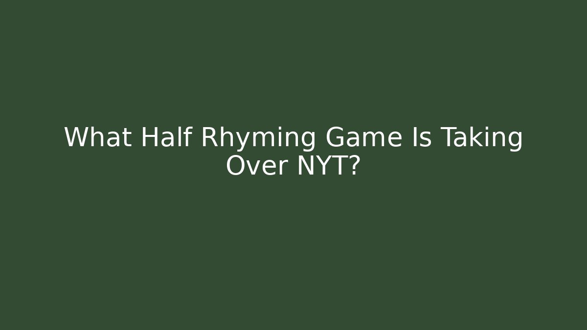 What Half Rhyming Game Is Taking Over NYT?