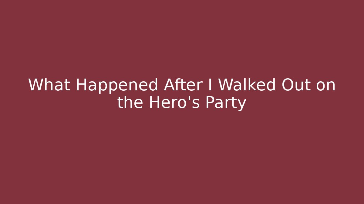 What Happened After I Walked Out on the Hero's Party
