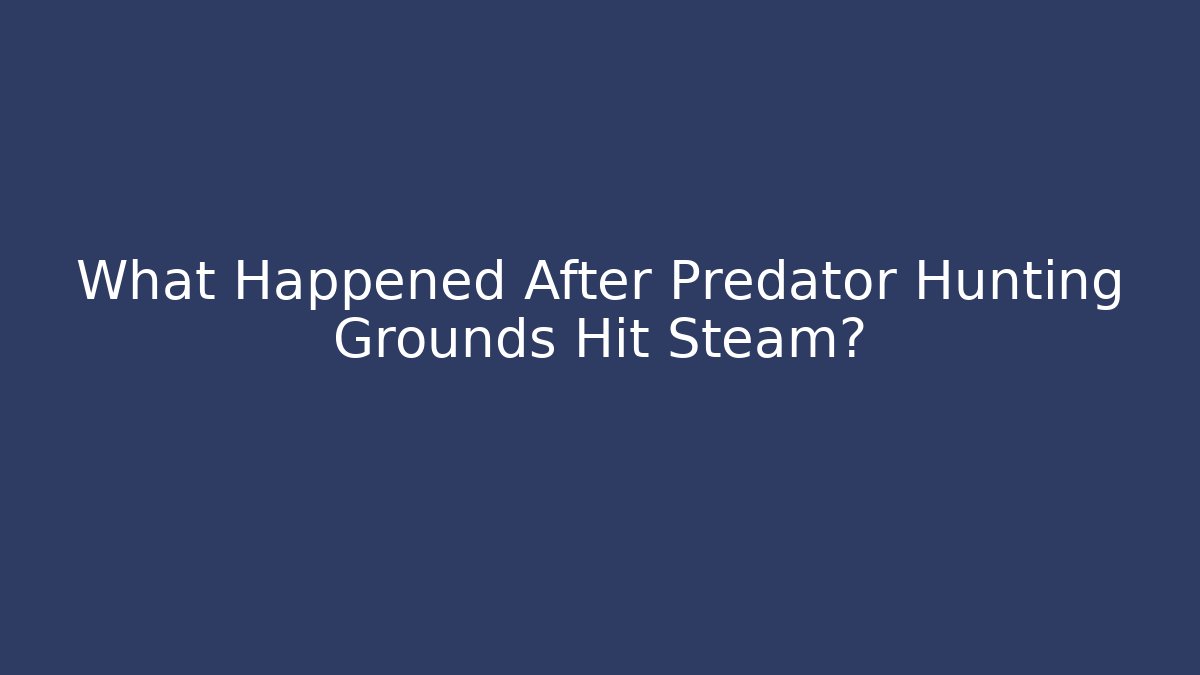 What Happened After Predator Hunting Grounds Hit Steam?