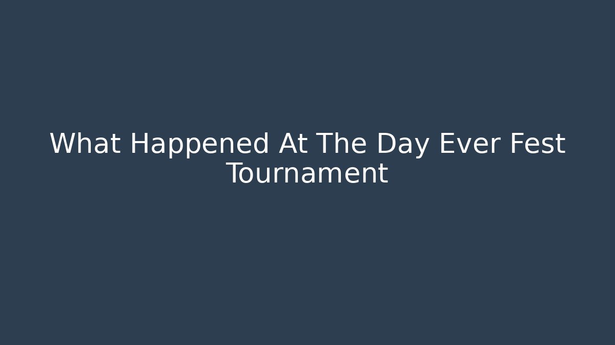 What Happened At The Day Ever Fest Tournament