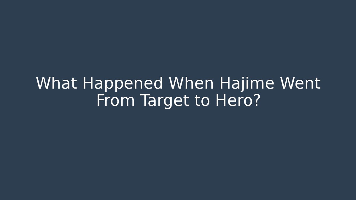 What Happened When Hajime Went From Target to Hero?