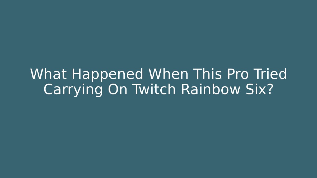 What Happened When This Pro Tried Carrying On Twitch Rainbow Six?