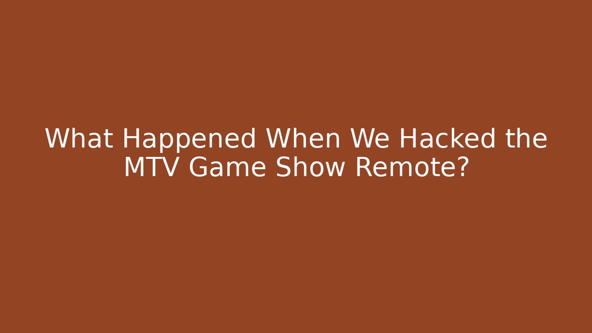 What Happened When We Hacked the MTV Game Show Remote? - Create More Assets