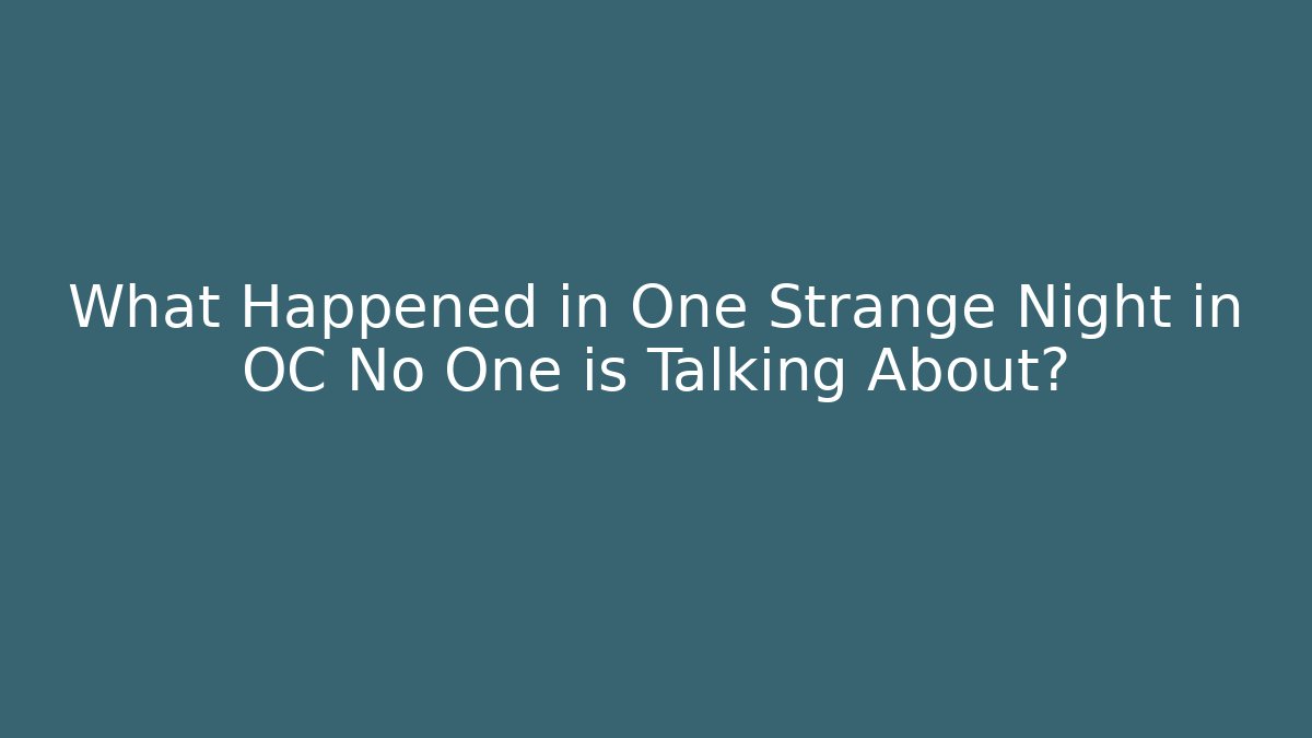What Happened in One Strange Night in OC No One is Talking About?