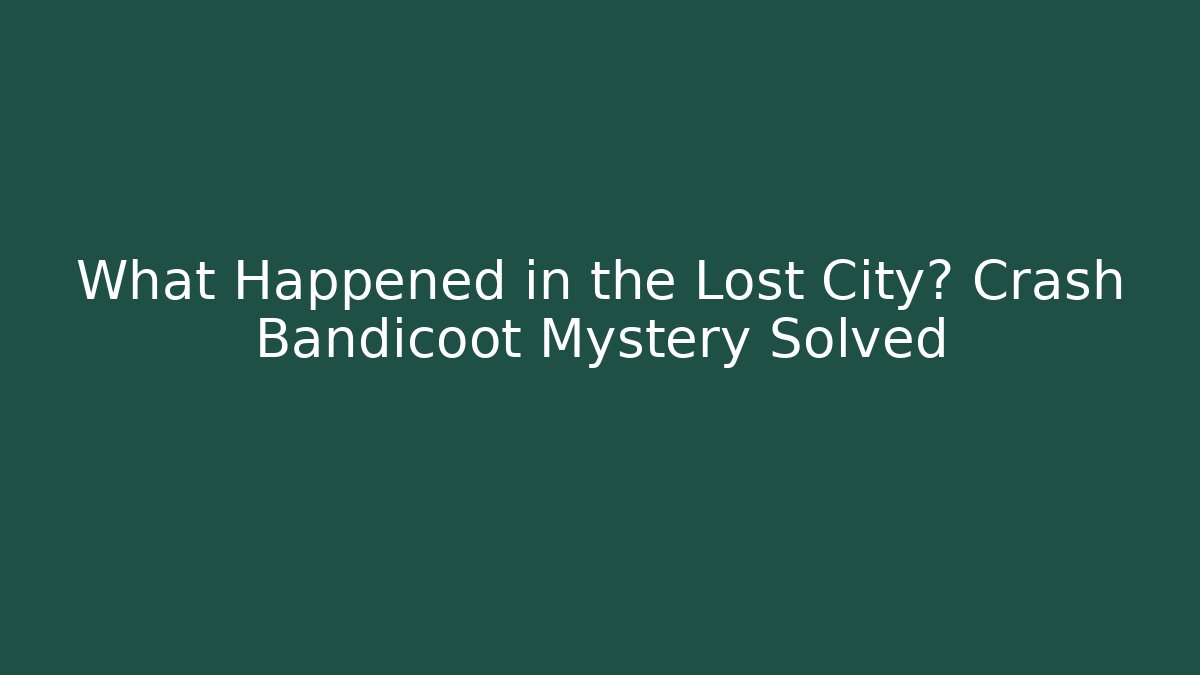 What Happened in the Lost City? Crash Bandicoot Mystery Solved