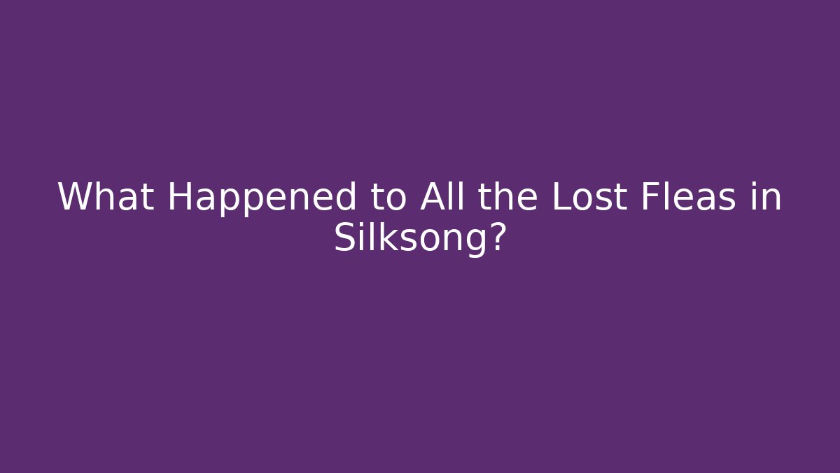 What Happened to All the Lost Fleas in Silksong?