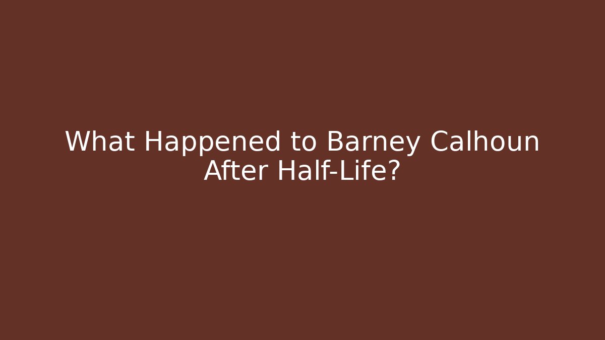 What Happened to Barney Calhoun After Half-Life?