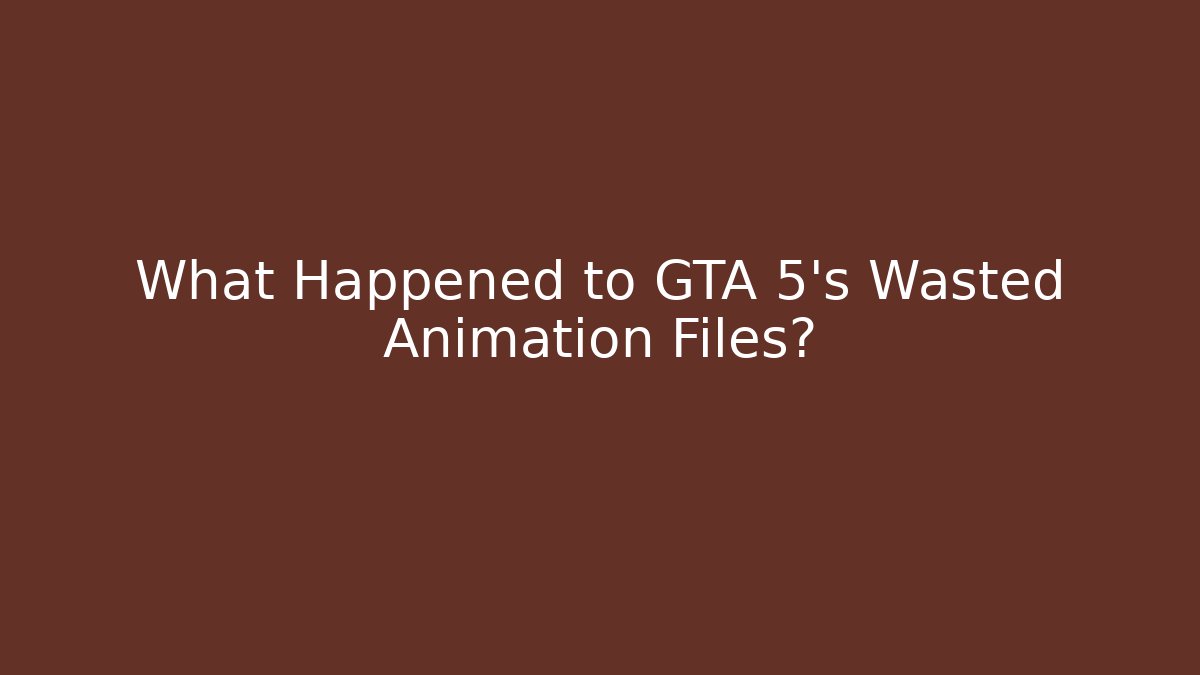 What Happened to GTA 5's Wasted Animation Files?
