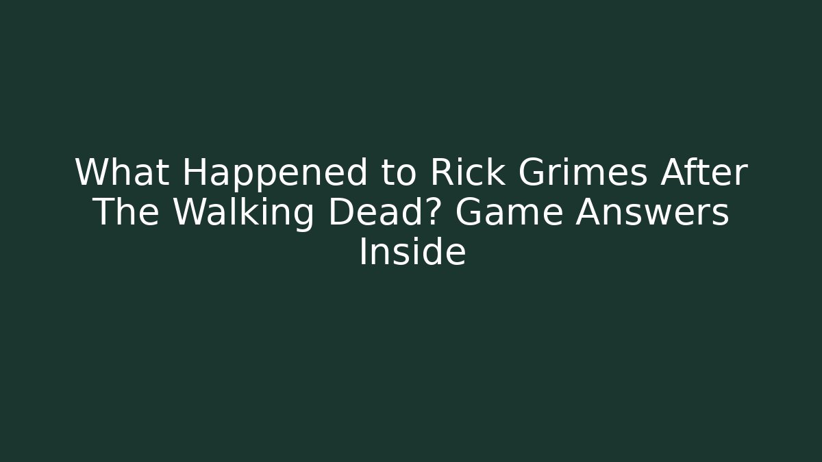 What Happened to Rick Grimes After The Walking Dead? Game Answers Inside
