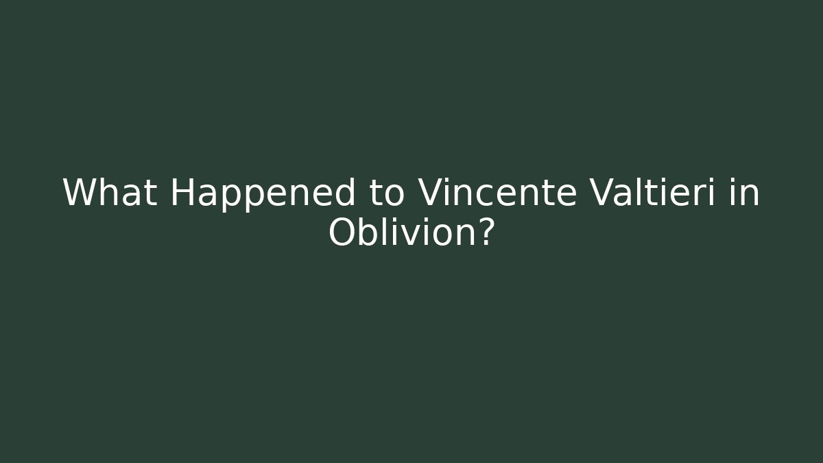 What Happened to Vincente Valtieri in Oblivion?