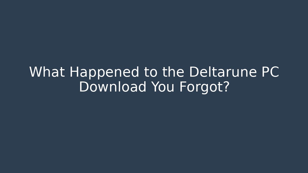 What Happened to the Deltarune PC Download You Forgot?