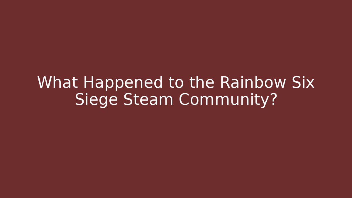 What Happened to the Rainbow Six Siege Steam Community?