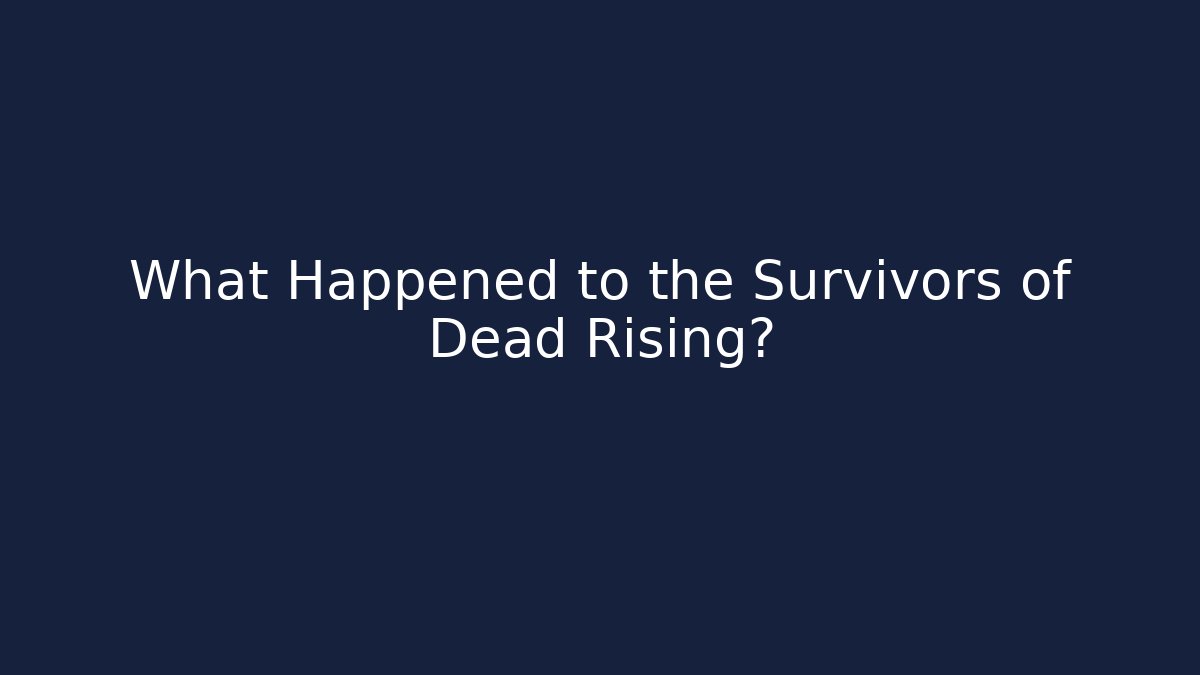 What Happened to the Survivors of Dead Rising?