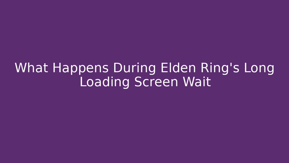 What Happens During Elden Ring's Long Loading Screen Wait