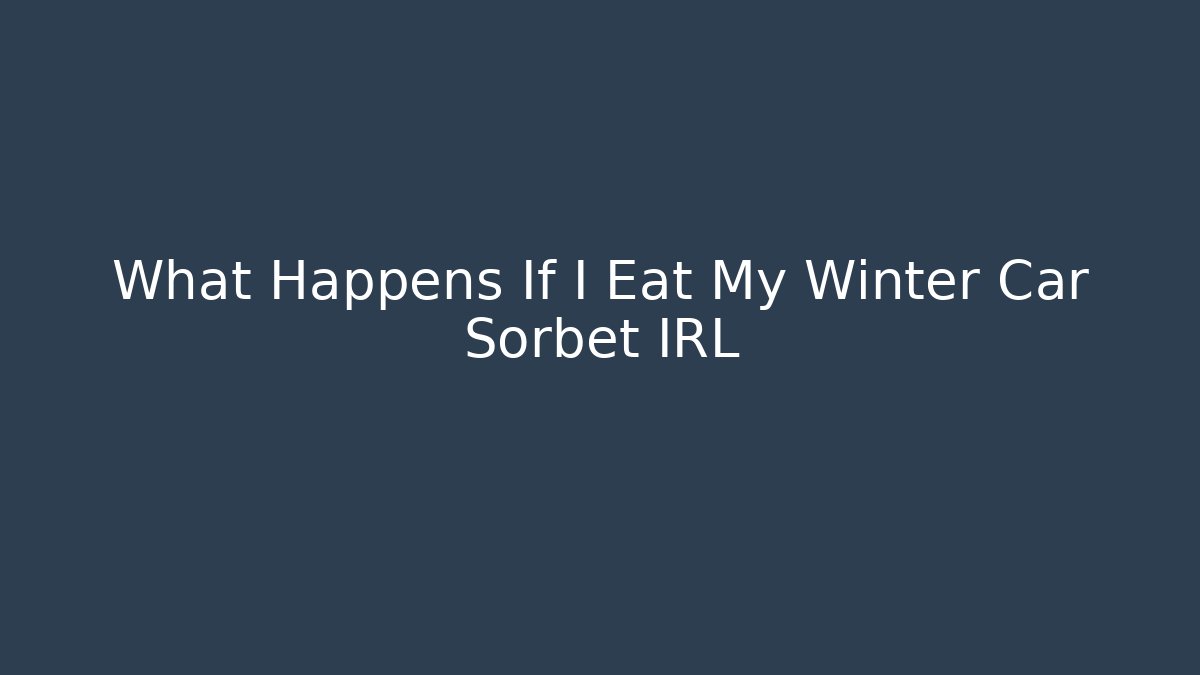 What Happens If I Eat My Winter Car Sorbet IRL