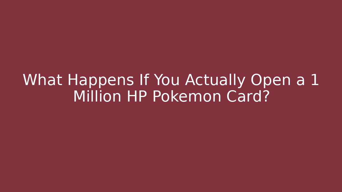 What Happens If You Actually Open a 1 Million HP Pokémon Card?