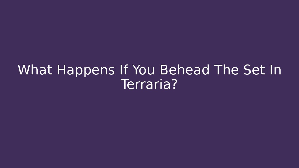 What Happens If You Behead The Set In Terraria?