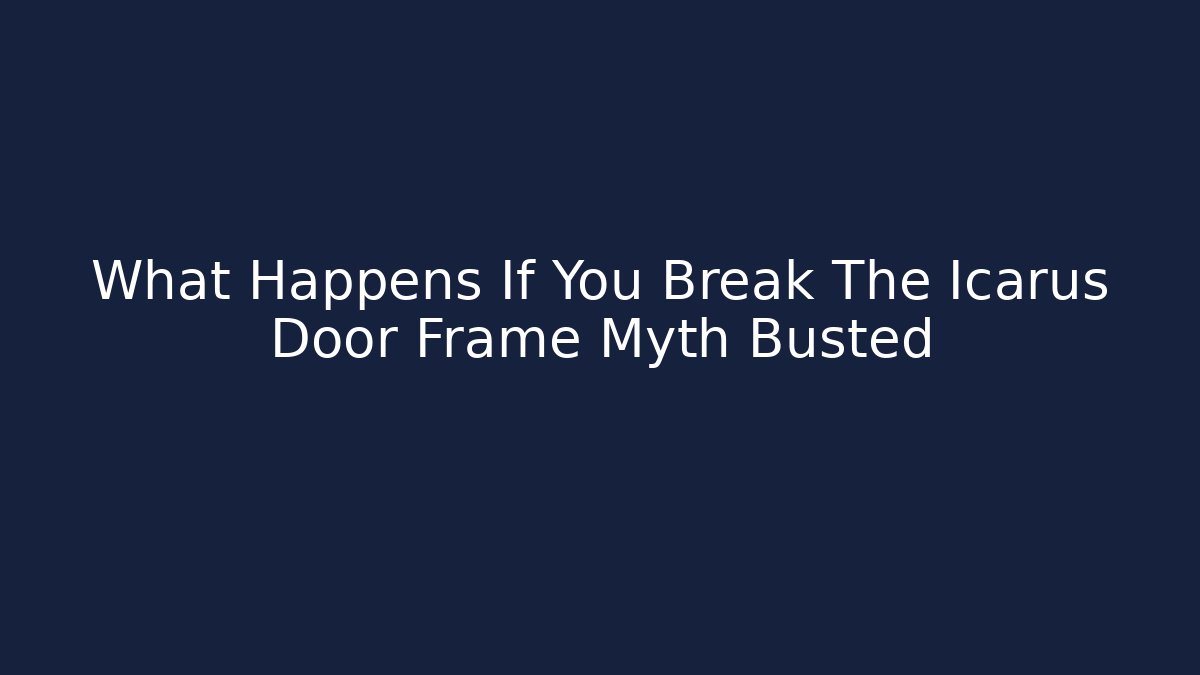 What Happens If You Break The Icarus Door Frame Myth Busted