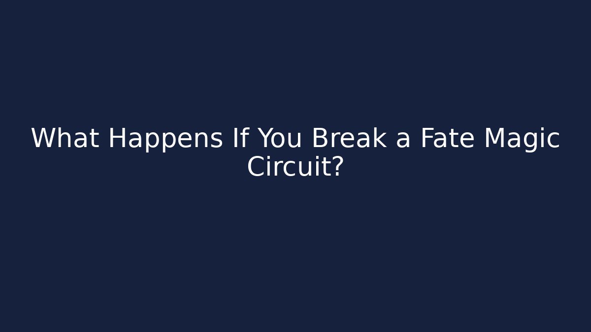 What Happens If You Break a Fate Magic Circuit?