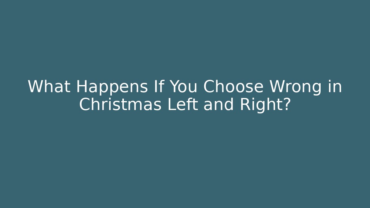 What Happens If You Choose Wrong in Christmas Left and Right?
