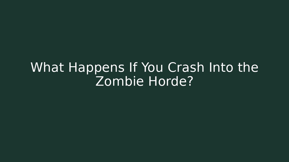 What Happens If You Crash Into the Zombie Horde?
