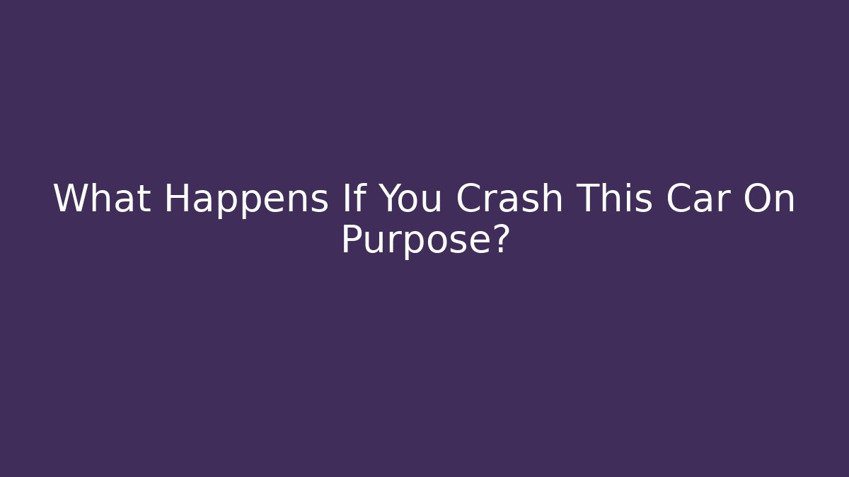 What Happens If You Crash This Car On Purpose?