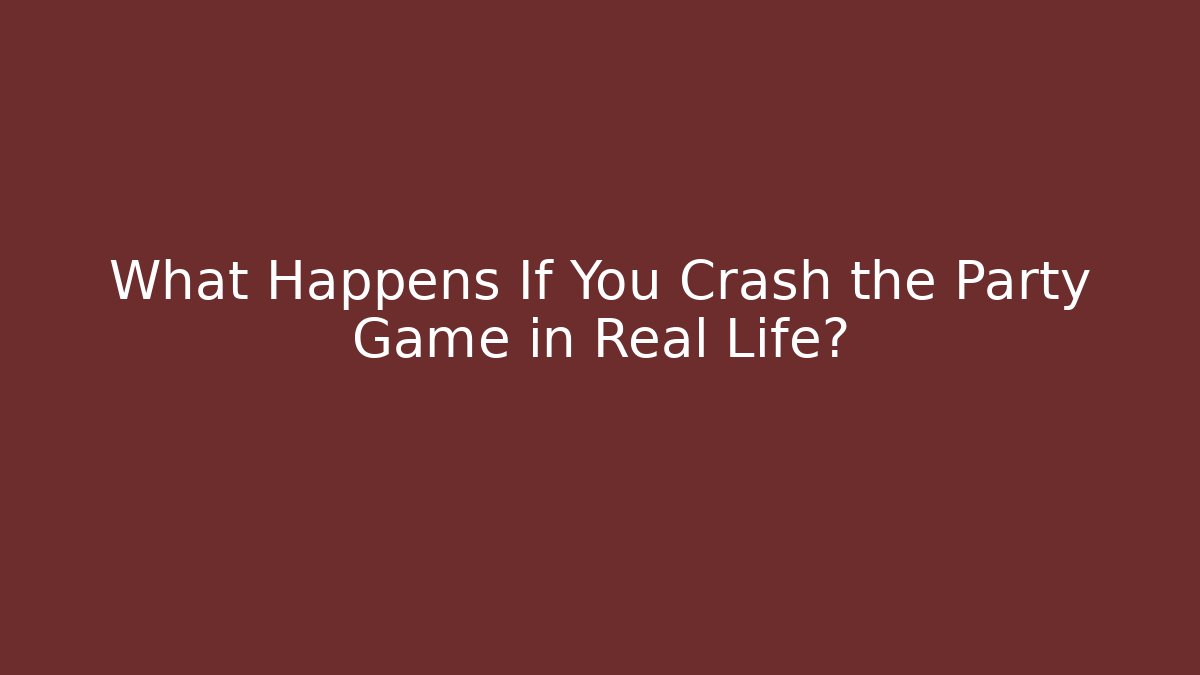 What Happens If You Crash the Party Game in Real Life?
