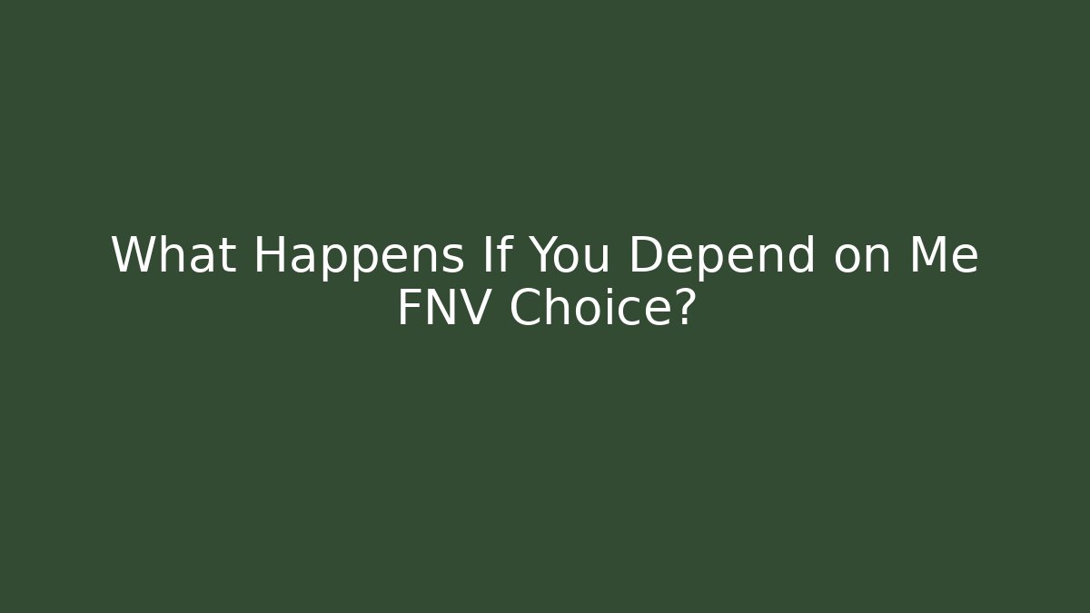 What Happens If You Depend on Me FNV Choice?