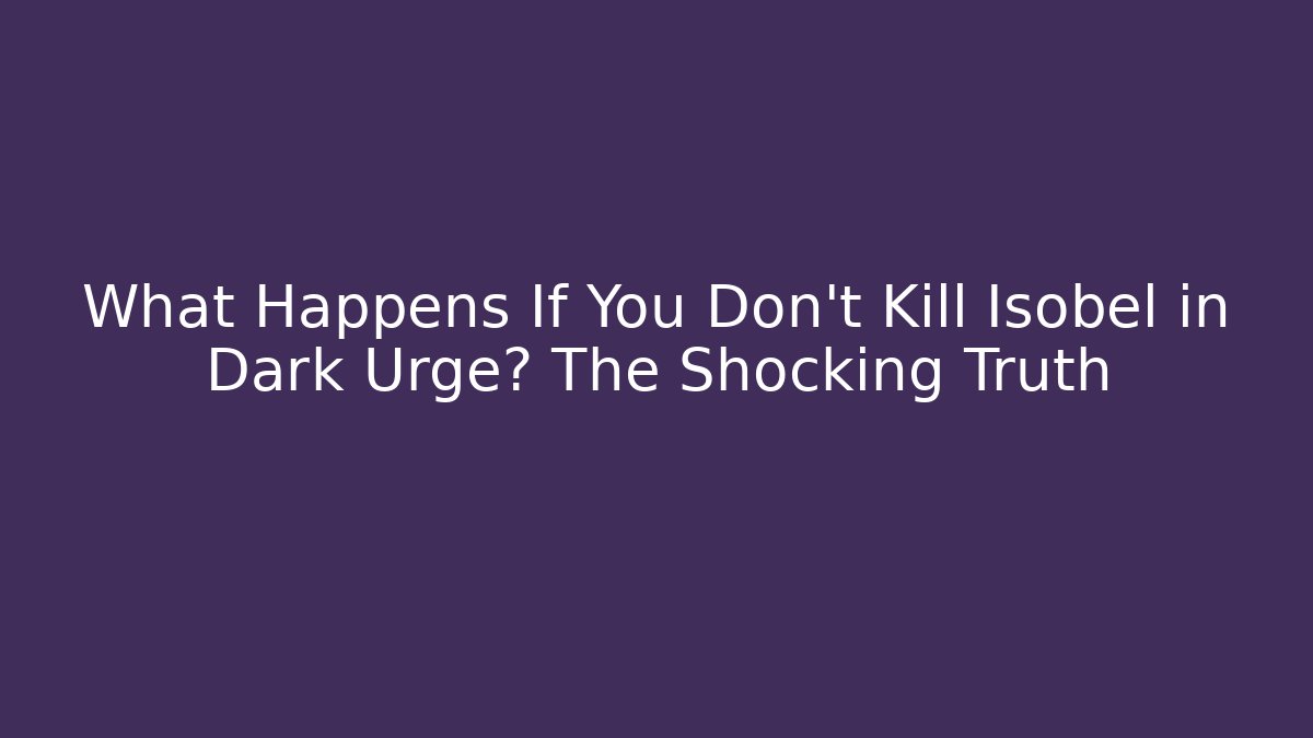What Happens If You Don't Kill Isobel in Dark Urge? The Shocking Truth