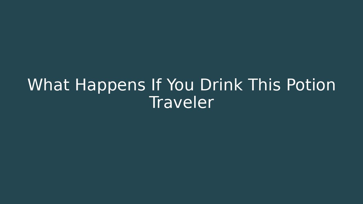 What Happens If You Drink This Potion Traveler