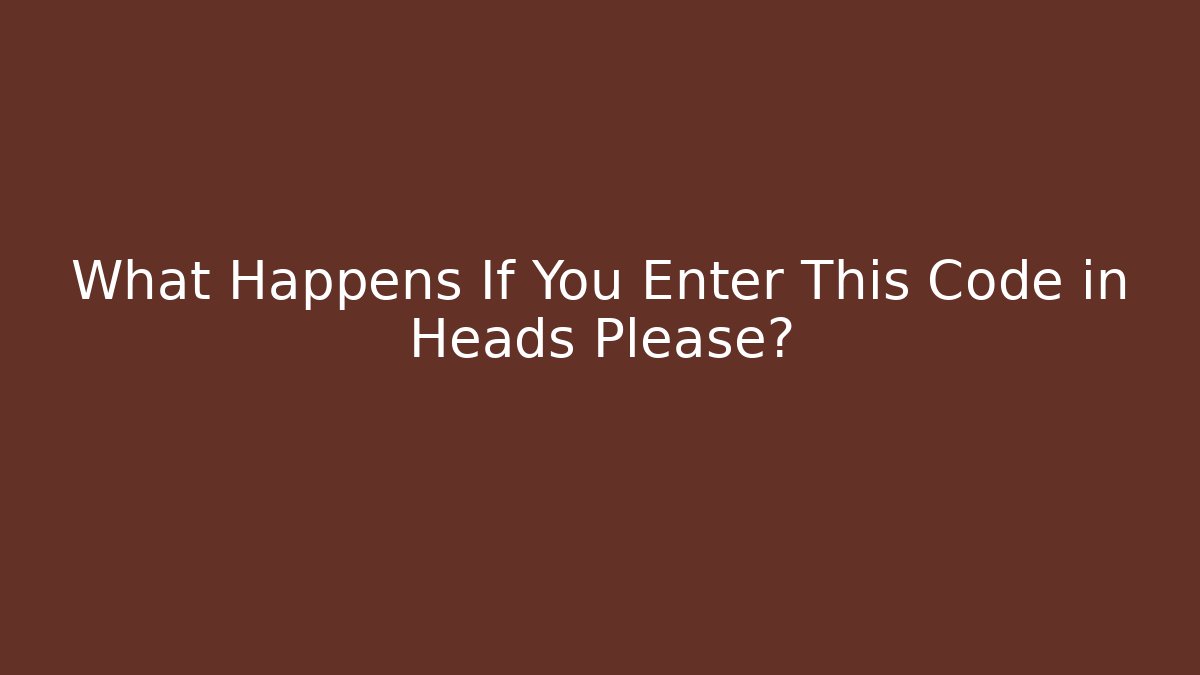What Happens If You Enter This Code in Heads Please? - Create More Assets