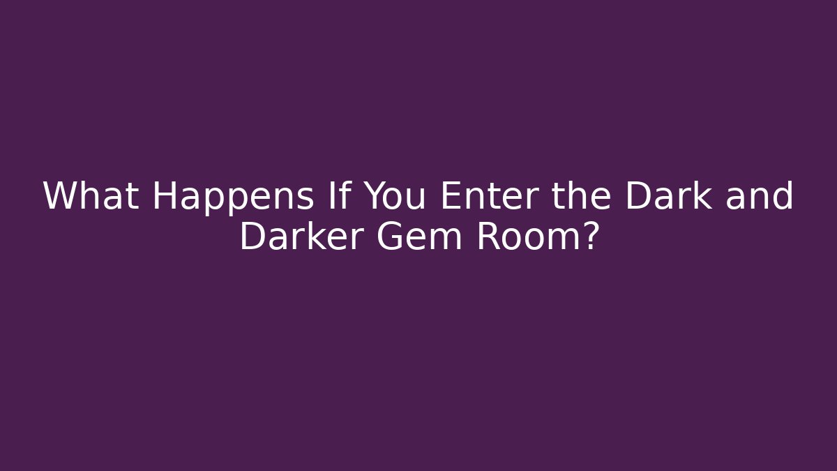 What Happens If You Enter the Dark and Darker Gem Room?