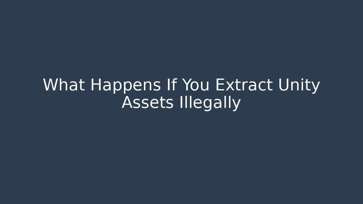 What Happens If You Extract Unity Assets Illegally