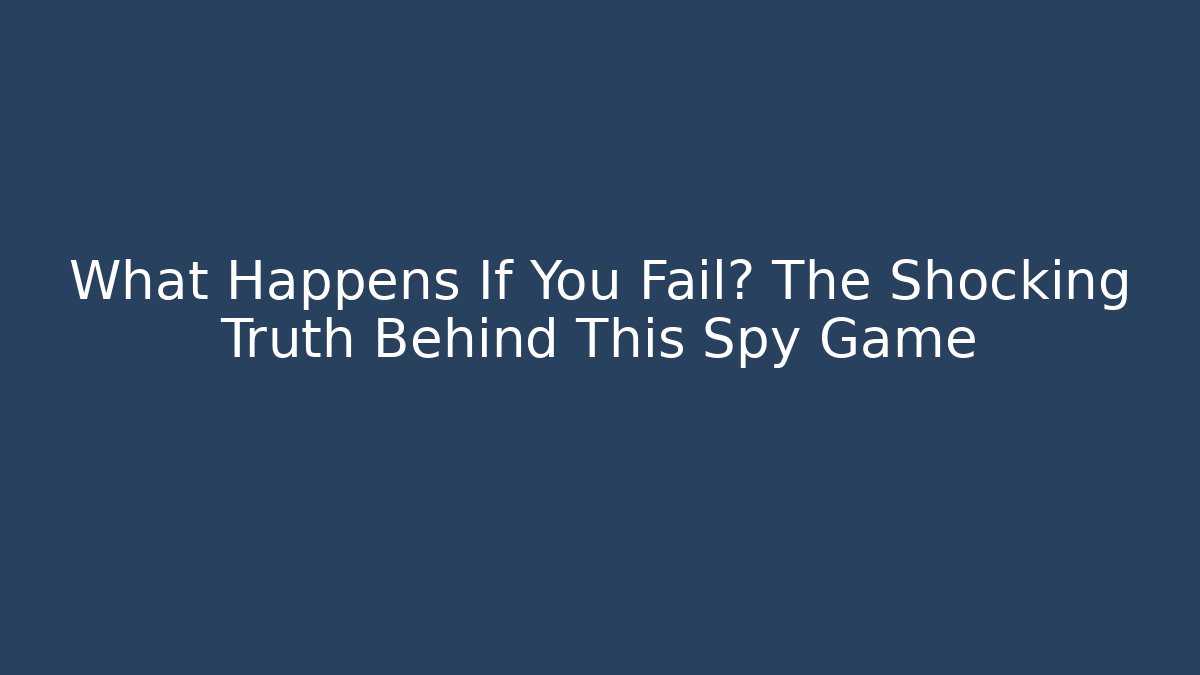 What Happens If You Fail? The Shocking Truth Behind This Spy Game