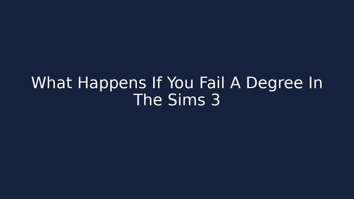 What Happens If You Fail A Degree In The Sims 3