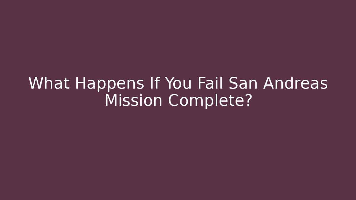 What Happens If You Fail San Andreas Mission Complete?