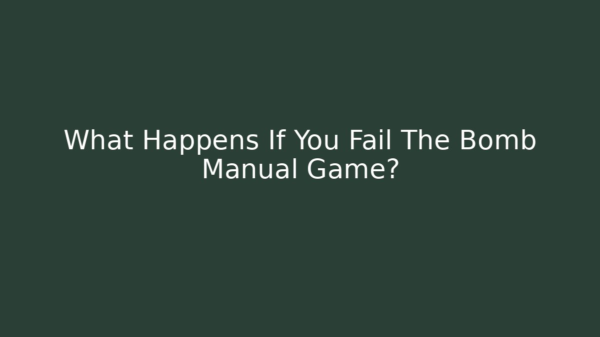 What Happens If You Fail The Bomb Manual Game?