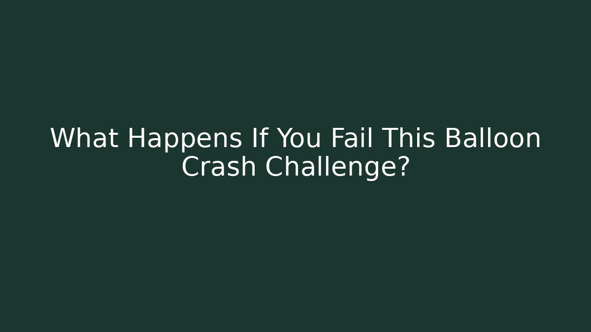 What Happens If You Fail This Balloon Crash Challenge?