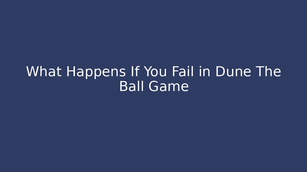 What Happens If You Fail in Dune The Ball Game