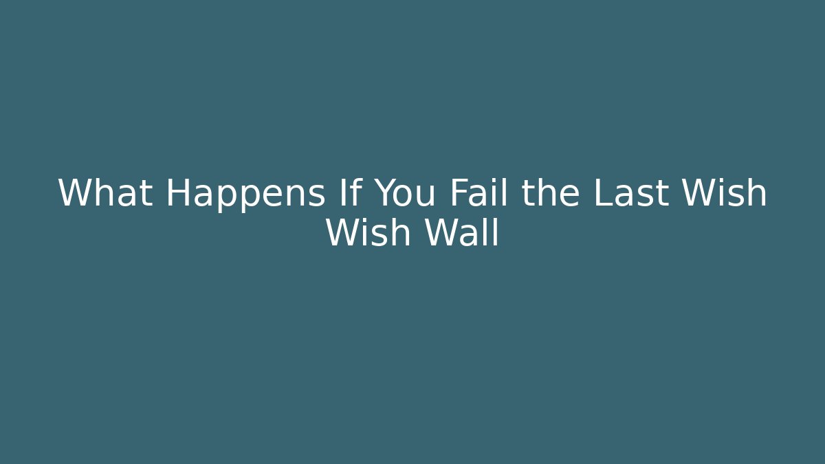 What Happens If You Fail the Last Wish Wish Wall