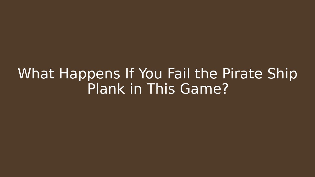 What Happens If You Fail the Pirate Ship Plank in This Game?