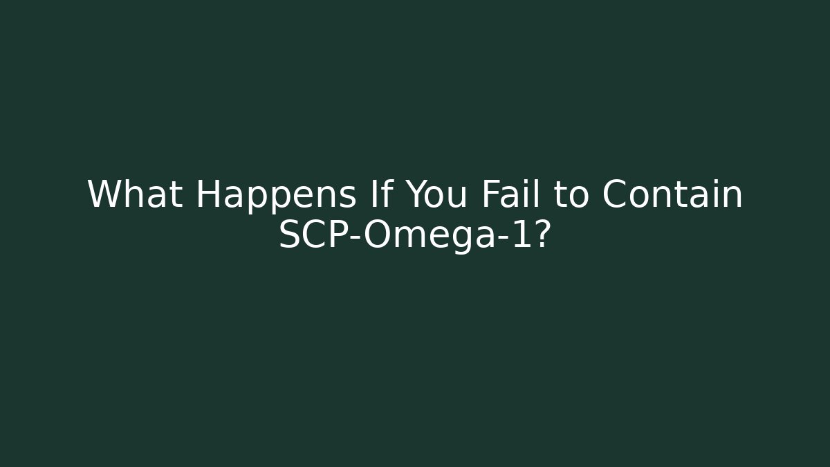What Happens If You Fail to Contain SCP-Omega-1?